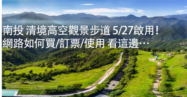 清境高空觀景步道 5/27啟用 如何訂/買票,清境天空步道 清境高空觀景步道 5/27啟用 如何訂/買票,清境天空步道