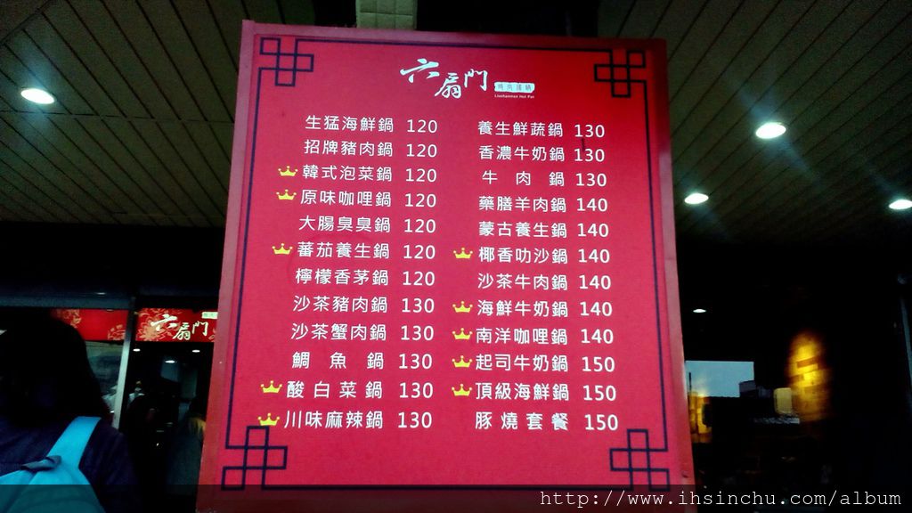 重點來了,新竹平價火鍋不是叫假的,當然還沒進六扇門店門,在大門口就清楚標示每個小火鍋價錢,六扇門小火鍋價格在門口就一目了然,想吃就進來喔: 六扇門基本起跳價格才台幣120元! 共有7種鍋可以選擇,種類算蠻多的。 生猛海鮮鍋:$120元, 招牌豬肉鍋:$120元, 韓式泡菜鍋:$120元, 原味咖哩鍋:$120元, 大腸臭臭鍋:$120元, 番茄養生鍋:$120元, 檸檬香茅鍋:$120元 重點來了,新竹平價火鍋不是叫假的,當然還沒進六扇門店門,在大門口就清楚標示每個小火鍋價錢,六扇門小火鍋價格在門口就一目了然,想吃就進來喔: 六扇門基本起跳價格才台幣120元! 共有7種鍋可以選擇,種類算蠻多的。 生猛海鮮鍋:$120元, 招牌豬肉鍋:$120元, 韓式泡菜鍋:$120元, 原味咖哩鍋:$120元, 大腸臭臭鍋:$120元, 番茄養生鍋:$120元, 檸檬香茅鍋:$120元