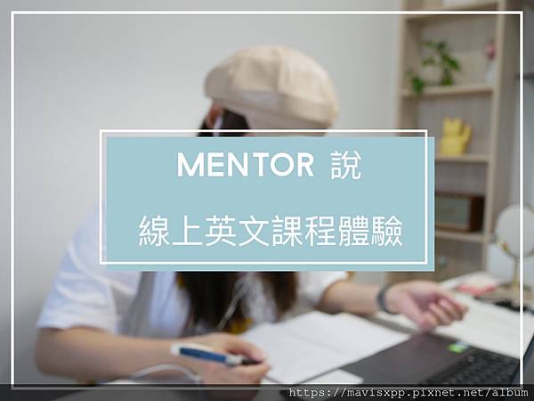 【分享 店家】MENTOR說.線上英文課程體驗 【分享 店家】MENTOR說.線上英文課程體驗