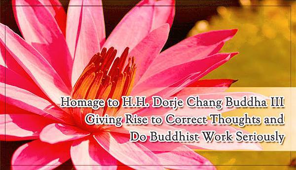 Homage to H.H. Dorje Chang Buddha III  Giving Rise to Correct Thoughts and  Do Buddhist Work Seriously.jpg