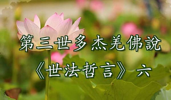 第三世多杰羌佛說 《世法哲言》六.JPG 第三世多杰羌佛說 《世法哲言》六.JPG