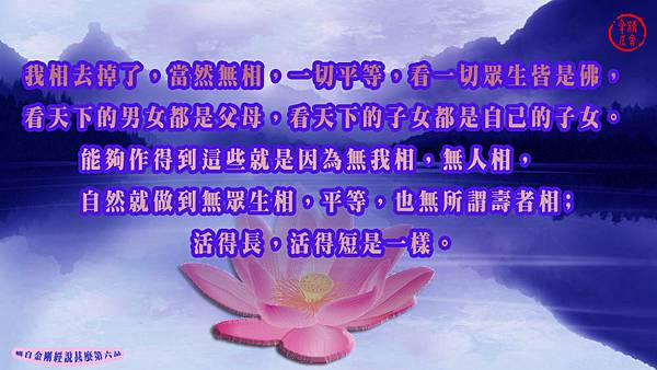 我相去掉了，當然無相，一切平等，看一切眾生皆是佛， 看天下的男女都是父母，看天下的子女都是自己的子女。