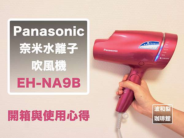 家電 日本 購物 美髮神器再升級 Panasonic奈米水離子吹風機eh Na9b開箱與使用心得 最強高滲透頂級版eh Na0b比較 波和梨珈琲館 東京本店