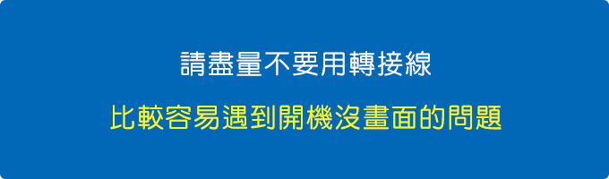 請盡量不要用轉接線，比較容易遇到開機沒畫面的問題。.jpg