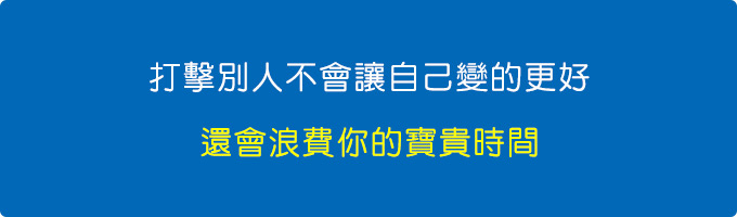 打擊別人不會讓自己變的更好，還會浪費你的時間。.jpg