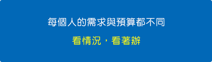 每個人的需求與預算都不同，看情況，看著辦。.jpg