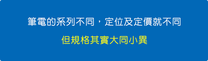 筆電的系列不同，定位就不同-但其實是大同小異.jpg