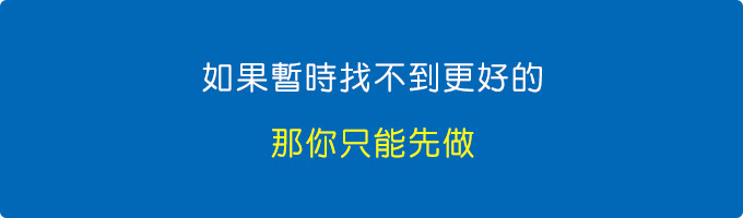 如果暫時找不到更好的，那你只能先做。.jpg