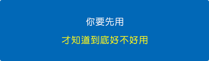 你要先用才知道到底好不好用。.jpg