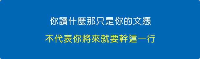 你讀什麼那只是你的文憑，不代表你將來就要幹這一行.jpg