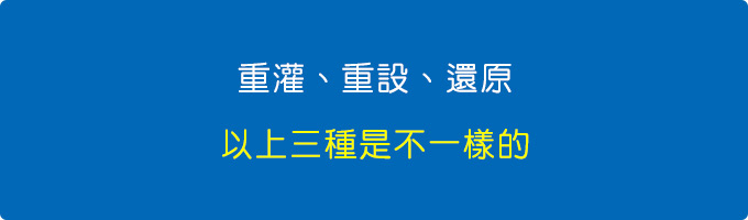 一定要先把重灌、重設、還原這三種先搞清楚。.jpg