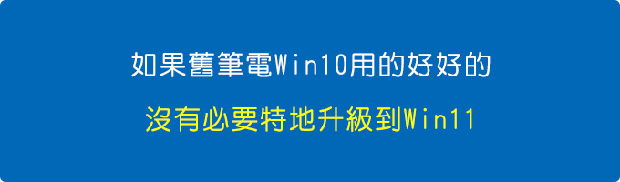 舊筆電目前win10用的好好的，沒有必要特地升級到win11.jpg