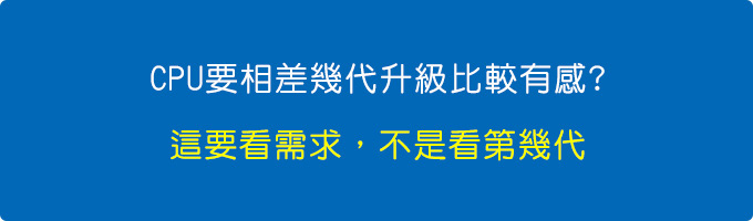 CPU要相差幾代升級比較有感.jpg