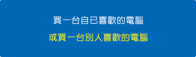 買一台自已喜歡的電腦，或買一台別人喜歡的電腦.jpg