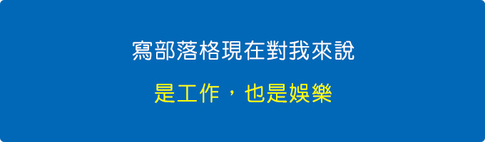 寫部落格現在對我來說，是工作，也是娛樂。.jpg