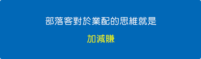 一般部落客對於業配的思維就是，加減賺。.jpg