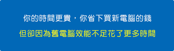 你的時間更貴，你省下買新電腦的錢，但卻因為舊電腦效能不足花了更多時間。.jpg