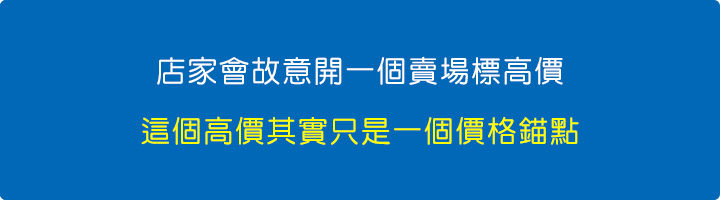 店家會故意開一個賣場標高價，這個高價其實只是一個價格錨點。.jpg