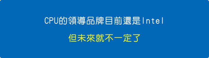 CPU的領導品牌目前還是Intel,但未來就不一定了.jpg CPU的領導品牌目前還是Intel,但未來就不一定了.jpg