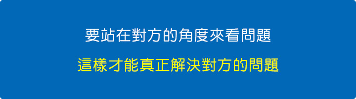 要站在對方的角度來看問題，這樣才能真正解決對方的問題.jpg