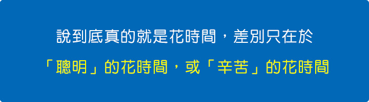 說到底真的就是花時間，差別只在於是「聰明」的花時間，或「辛苦」的花時間。.jpg