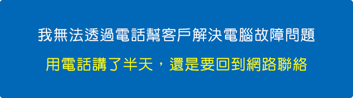 我無法透過電話幫客戶解決電腦故障問題，用電話講了半天，還是要回到網路聯絡.jpg