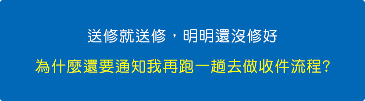 送修就送修，明明還沒修好，為什麼還要通知我再跑一趟去做收件流程.jpg