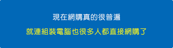 現在網購真的很普遍，就連組裝電腦也很多人都直接網購了.jpg