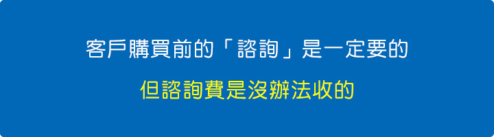 客戶購買前的「諮詢」是一定要的，但諮詢費是沒辦法收的。.jpg