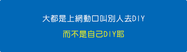 大都是上網動口叫別人去DIY，而不是自己DIY耶.jpg