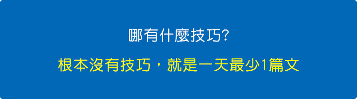 哪有什麼技巧，根本沒有技巧，就是一天最少1篇文，硬幹。.jpg