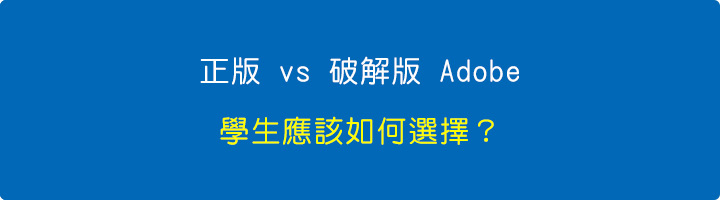 正版-vs-破解版-Adobe：學生應該如何選擇？.jpg