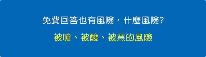 免費回答也有風險，什麼風險  被嗆、被酸、被黑的風險.jpg