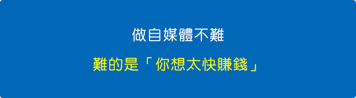 做自媒體不難，難的是「你想太快賺錢」.jpg