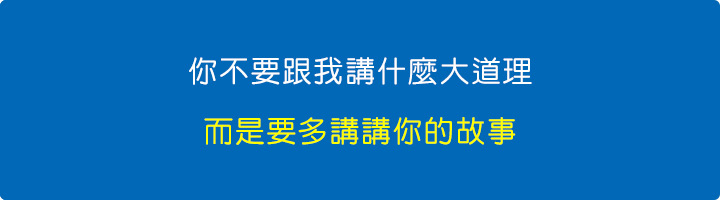 你不要跟我講什麼大道理，而是要多講講你的故事.jpg