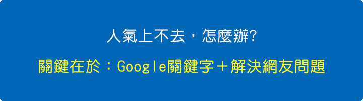 人氣上不去，怎麼辦-關鍵在於：Google關鍵字＋解決網友問題 .jpg