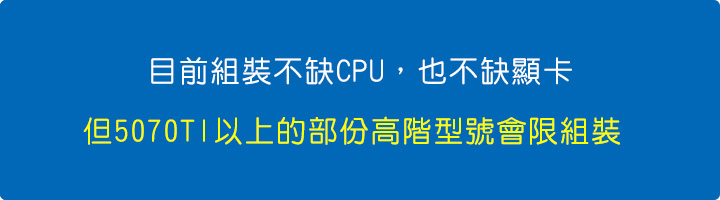 目前組裝不缺CPU，也不缺顯卡，但5070TI以上的部份高階型號會限組裝。.jpg