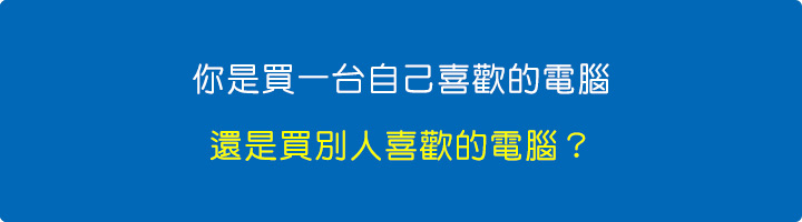 你是買自己喜歡的電腦，還是買別人喜歡的電腦？.jpg