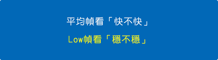 平均幀看「快不快」,Low幀看「穩不穩」.jpg 平均幀看「快不快」,Low幀看「穩不穩」.jpg