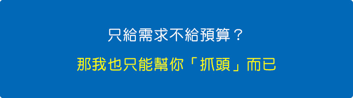 只給需求不給預算？那我也只能幫你「抓頭」而已.jpg