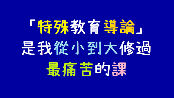 「特殊教育導論」是我從小到大修過最痛苦的課.png 「特殊教育導論」是我從小到大修過最痛苦的課.png