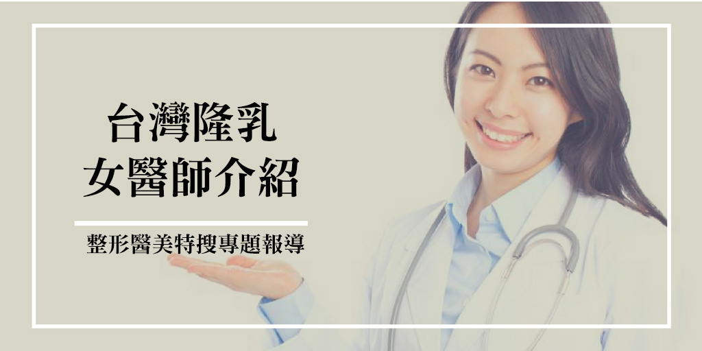 台湾隆乳女医师介绍 Ptt女隆乳权威医师推荐 台北台中台南高雄隆乳手术女医师介绍 整形医美特搜专题报导 雪花台湾