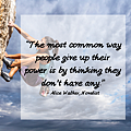 “The most common way people give up their power is by thinking they don’t have any.”– Alice Walker, Novelist.png