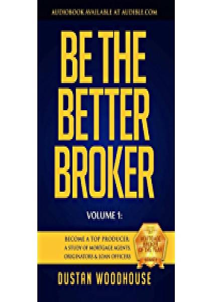 Be-the-Better-Broker-Volume-1-Become-A-Top-Producer-A-Study-of-Mortgage-Agents-Originators-and-Loan-Officers-Be-the….jpg