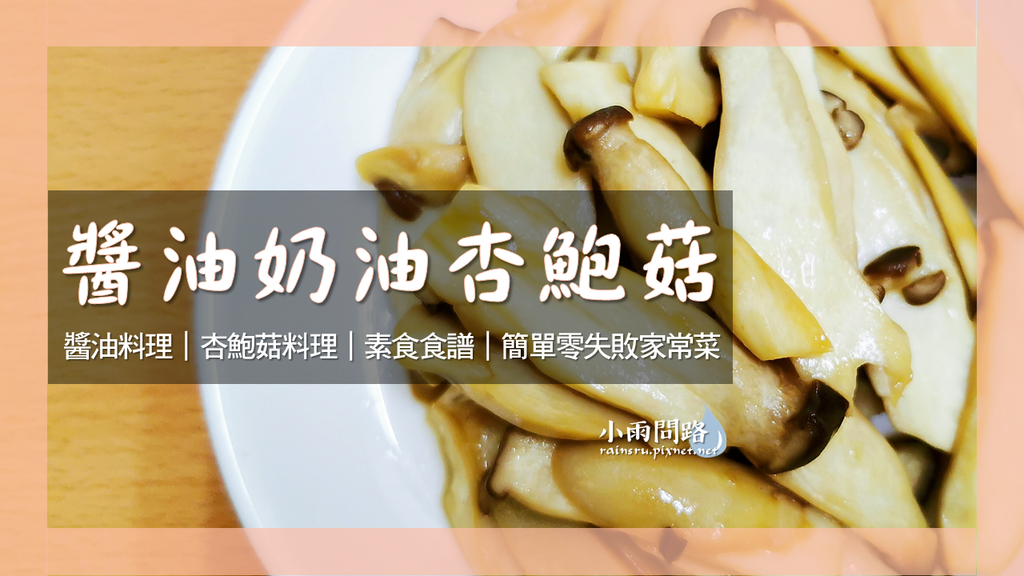 《醬油奶油杏鮑菇》做法｜醬油料理｜杏鮑菇料理｜素食食譜｜簡單零失敗家常菜_小雨問路 (1).PNG