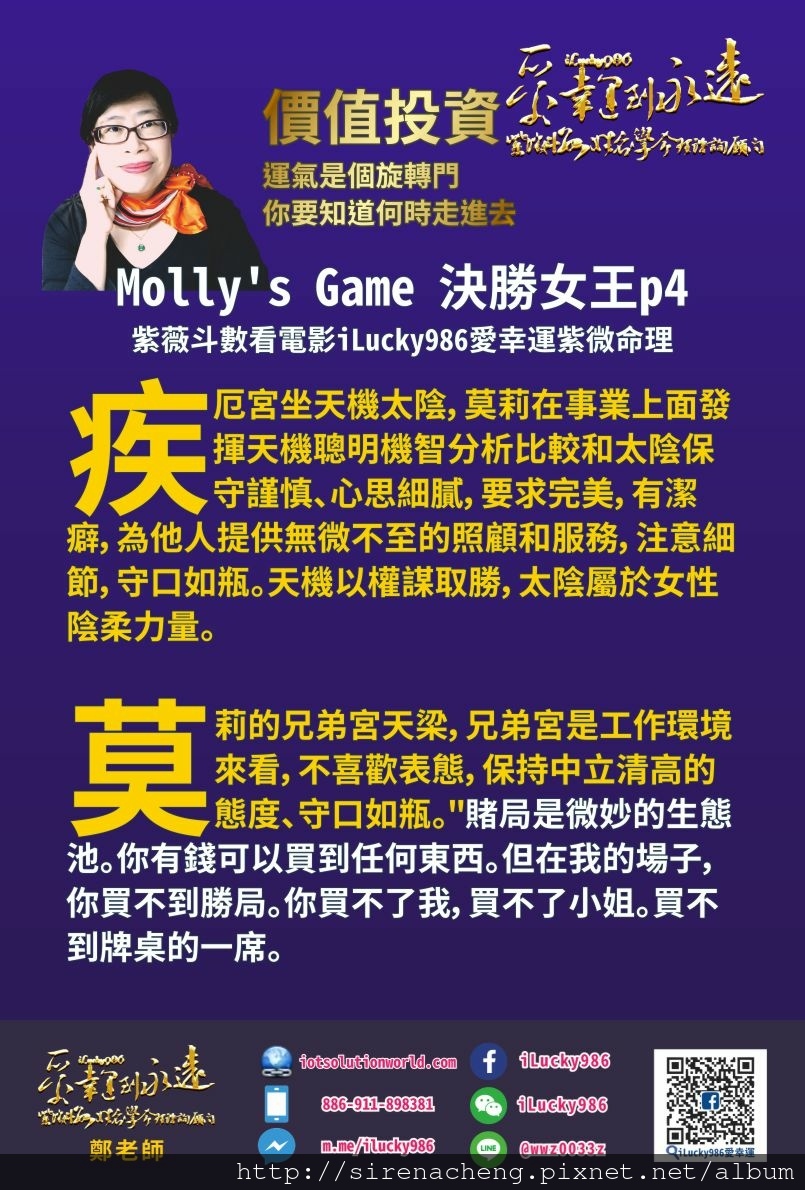 805Mollys Game決勝女王紫薇斗數看電影人生iLucky986紫微斗數命理資訊顧問p4, 疾厄宮坐天機太陰，莫莉在事業上面發揮天機聰明機智分析比較和太陰保守謹慎、心思細膩，要求完美，有潔癖，為他人提供無微不至的照顧和服務，注意細節，守口如瓶。天機以權謀取勝，太陰屬於女性陰柔力量。 莫莉的兄弟宮天梁，兄弟宮是工作環境來看，不喜歡表態，保持中立清高的態度、守口如瓶。