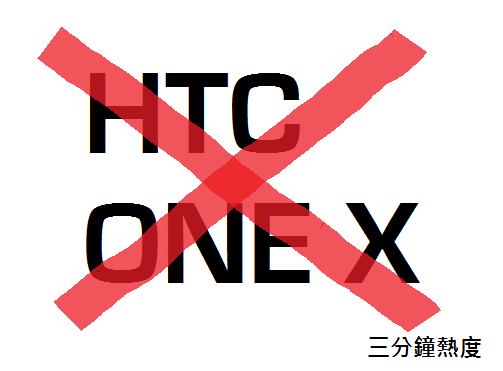 不要買 HTC ONE X 的理由