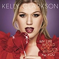 Kelly Clarkson - My Life Would Suck Without You