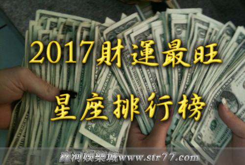 鑫河娛樂城2017財運最旺星座排行榜