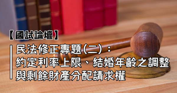 【國試論壇】民法修正專題(二)：約定利率上限、結婚年齡之調整與剩餘財產分配請求權.png